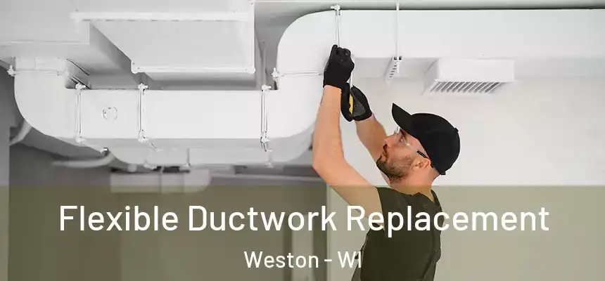  Flexible Ductwork Replacement Weston - WI
