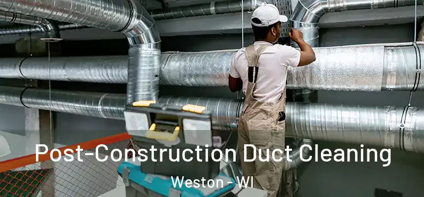 Post-Construction Duct Cleaning Weston - WI